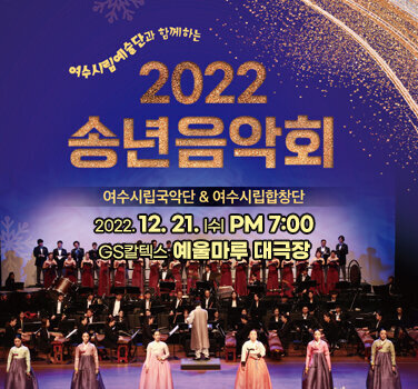 여수시립예술단과 함께하는 2022 송년음악회 여수시립국악단 & 여수시립합창단  2022. 12. 21. (수) PM 7:00 GS칼텍스 예울마루 대극장