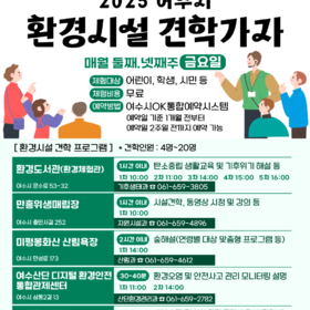 2025 여수시 환경시설 견학가자 매월 둘째.넷째주 금요일 체험대상 어린이, 학생, 시민 등 체험비용 무료 예약방법 여수시OK통합예약시스템 예약일 기준 1개월 전부터 예약일 2주일 전까지 예약 가능 [ 환경시설 견학 프로그램 ] * 견학인원 : 4명~20명 환경도서관(환경체험관) 여수시 문수로 53-32 1시간 이내 탄소중립 생활교육 및 기후위기 해설 등 1차 10:00 2차 11:00 3차 14:00 4차 15:00 5차 16:00 기후생태과 8 061-659-3805 만흥위생매립장 여수시 중민사길 252 1시간 이내 시설견학, 동영상 시청 및 강의 등 1차 10:00 자원시설과 8 061-659-4896 미평봉화산 산림욕장 여수시 만성로 173 2시간 이내 숲해설(연령별 대상 맞춤형 프로그램 등) 1차 14:00 산림과 8 061-659-4612 여수산단 디지털 환경안전 30~40분 환경오염 및 안전사고 관리 모니터링 설명 통합관제센터 여수시 삼동2길 13 1차 11:00 2차 14:00 산단환경관리과 8 061-659-2782 도시형폐기물 종합처리시설(월내동) 여수시 진달래길 310-157 30~40분 시설 소개 및 시설 관련 동영상 감상(회의실) -> 소각장 제어실 견학 및 소개-* 크레인실 견학 1차 10:00 자원시설과 영 061-659-4881