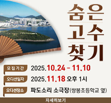 숨은고수찾기 모집기간 : 2025년 10월 24일 부터 11월 10일까지 / 오디션일자 : 2025년 11월 18일 오후 1시 / 오디션장소: 파도소리 소극장(쌍봉초등학교 옆) 자세히보기