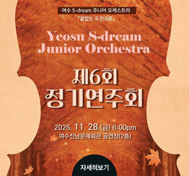 여수 S-dream 주니어 오케스트라 「끝없는 도전으로」 Yeosu S-dream Junior Orchestra 제6회 정기연주회 2025년 11월 28일(금) 오후6:00 여수진남문예회관 공연장(2층) 자세히보기