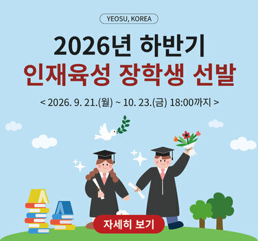 YEOSU, KOREA  2026년 하반기 인재육성 장학생 선발  < 2026. 9. 21.(월)~ 10. 23.(금) 18:00까지 >  자세히 보기