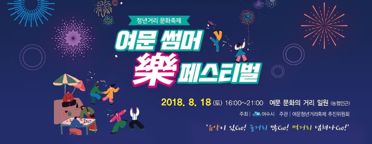 청년거리 문화축제 여문 썸머 樂 페스티벌 2018. 8. 18 SAT 16:00 ~ 21:00 여문 문화의 거리 일원(농협 여서지점 부근) 주최:여수시, 주관:여문청년거리축제 추진위원회 음악이 있GO! 놀거리 많GO! 먹거리 넘쳐나 GO!