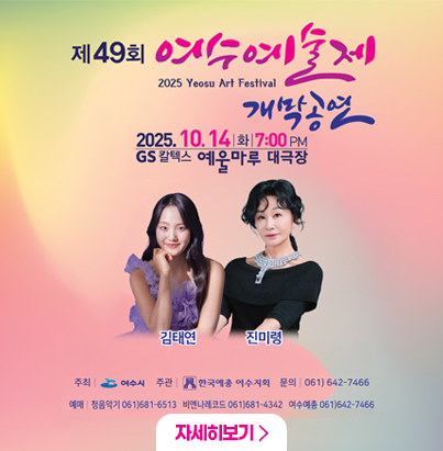 제 49회 여수예술제 개막공연 2025.10.14화 7:00pm GS칼텍스 예울마루 대극장 김태연 진미령 주최 여수시 주관 한국예총 여수지회 문의 061-642-7466 예매 청음악기 061-681-6513 비엔나레코드 061-681-4342 여수예총 061-642-7466 자세히보기