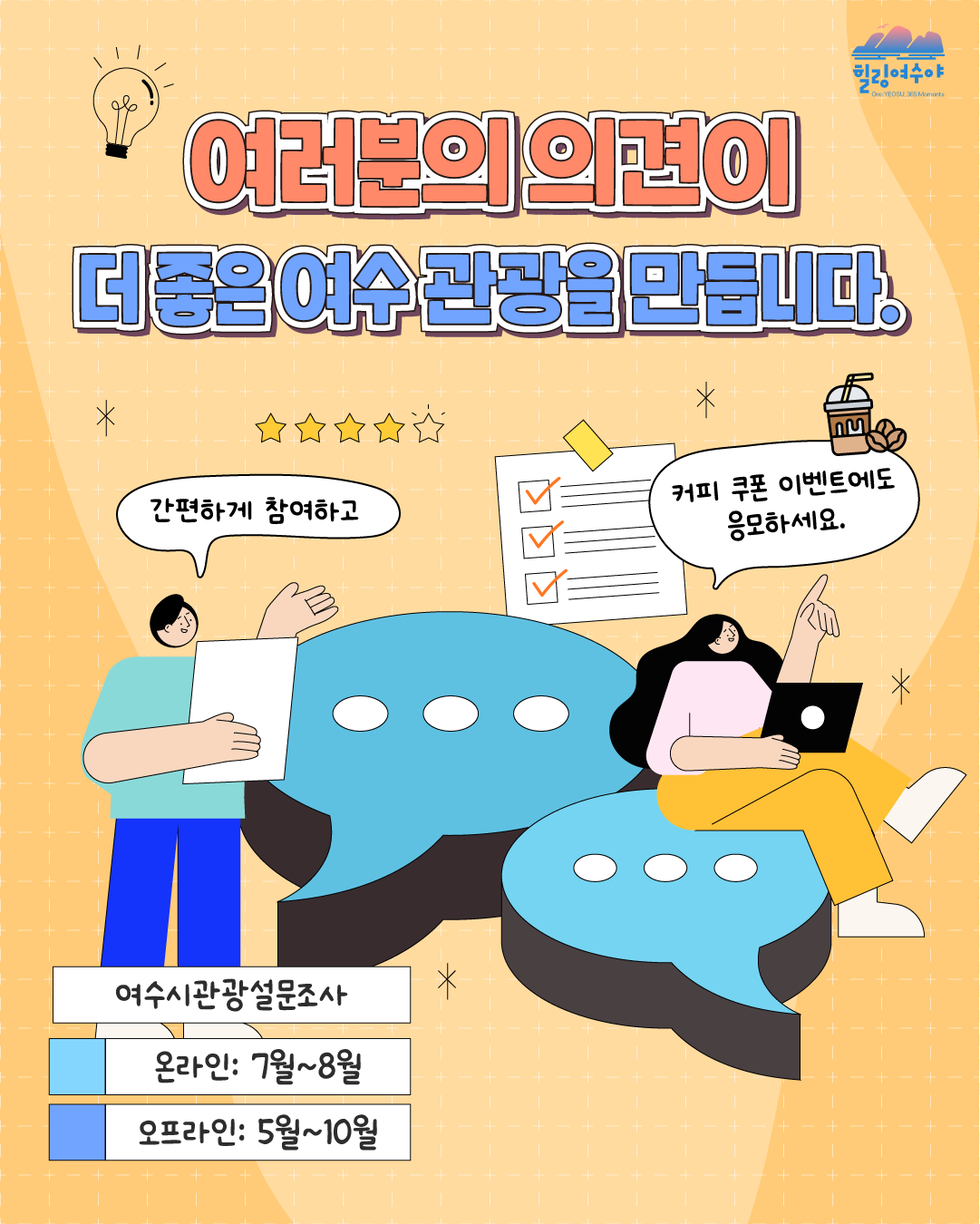 힐링여수야 여러분의 의견이 더 좋은 여수 관광을 만듭니다. 간편하게 참여하고 커피 쿠폰 이벤트에도 응모하세요. 여수시관광설문조사 온라인: 7월~8월 오프라인: 5월~10월