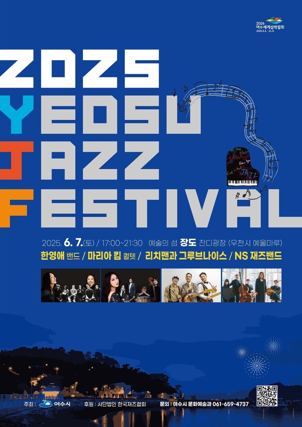 2025 YEOSU JAZZ FESTIVAL
2025. 6. 7.(토) / 17:00 ~ 21:30
예술의 섬 장도 잔디광장 (우천시 예울마루)
출연진:
한영애 밴드 / 마리아 킴 퀄텟 / 리치맨과 그루브나이스 / NS 재즈밴드
주최: 여수시
후원: 사단법인 한국재즈협회
문의: 여수시 문화예술과 061-659-4737